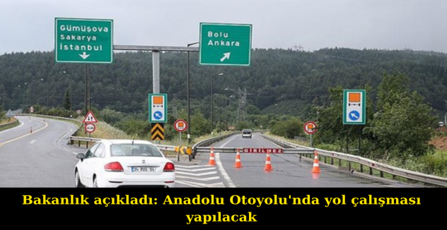 Bakanlık açıkladı: Anadolu Otoyolu'nda yol çalışması yapılacak