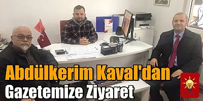 Abdülkerim Kaval'dan Gazetemize Ziyaret