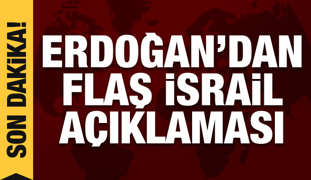 Cumhurbaşkanı Erdoğan'dan son dakika İsrail açıklaması